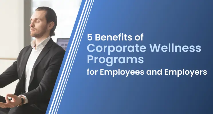 5 Benefits of Corporate Wellness Programs for Employees and Employers corporate wellness programs - 5 Benefits of Corporate Wellness Programs - 5 Benefits of Corporate Wellness Programs for Employees and Employers